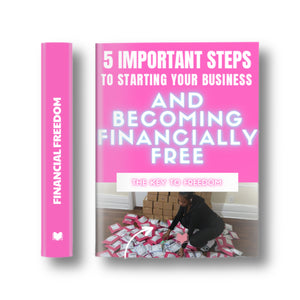 “THE 5 IMPORTANT STEPS TO STARTING YOUR BUSINESS AND BECOMING FINANCIALLY FREE” E-BOOK